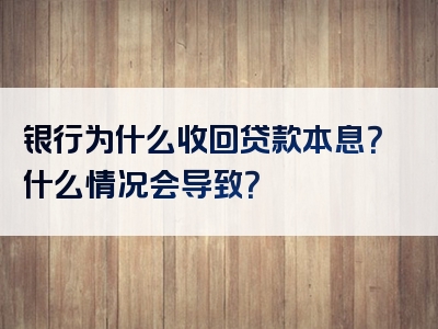 银行为什么收回贷款本息？什么情况会导致？