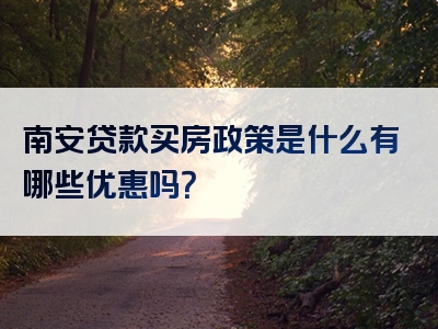 南安贷款买房政策是什么有哪些优惠吗？