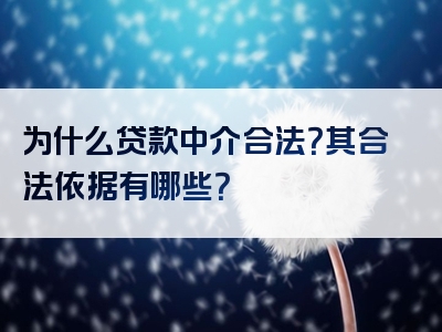 为什么贷款中介合法？其合法依据有哪些？