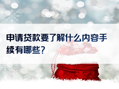 申请贷款要了解什么内容手续有哪些？