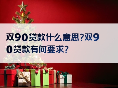 双90贷款什么意思？双90贷款有何要求？