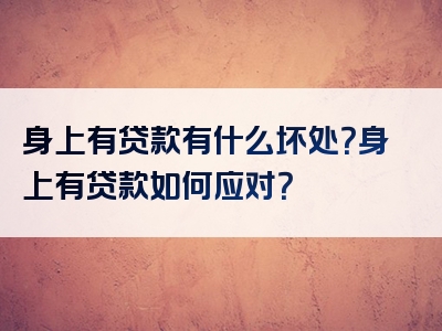 身上有贷款有什么坏处？身上有贷款如何应对？