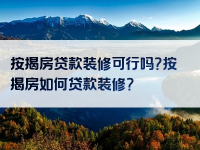 按揭房贷款装修可行吗？按揭房如何贷款装修？