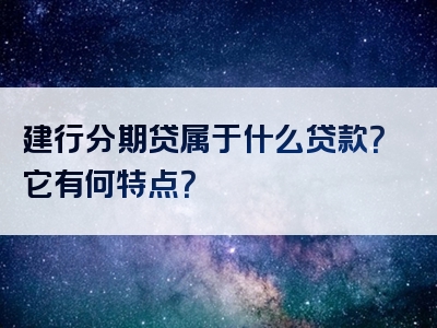 建行分期贷属于什么贷款？它有何特点？