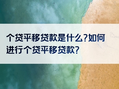 个贷平移贷款是什么？如何进行个贷平移贷款？