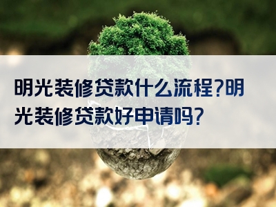 明光装修贷款什么流程？明光装修贷款好申请吗？