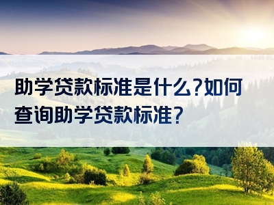 助学贷款标准是什么？如何查询助学贷款标准？