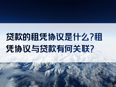 贷款的租凭协议是什么？租凭协议与贷款有何关联？