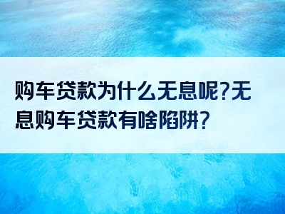 购车贷款为什么无息呢？无息购车贷款有啥陷阱？