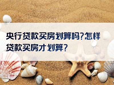 央行贷款买房划算吗？怎样贷款买房才划算？