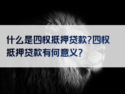 什么是四权抵押贷款？四权抵押贷款有何意义？